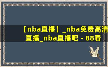 【nba直播】_nba免费高清直播_nba直播吧 - 88看球